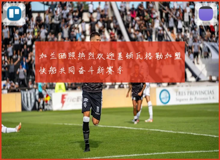 加兰晒照热烈欢迎基顿瓦格勒加盟快船共同奋斗新赛季